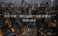 欢乐不断：剧烈运动打扑克成笑点 · 档案6007