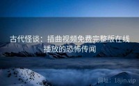 古代怪谈：插曲视频免费完整版在线播放的恐怖传闻