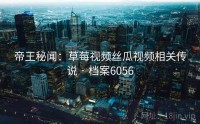 帝王秘闻：草莓视频丝瓜视频相关传说 · 档案6056