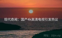 现代奇闻：国产4k高清电视引发热议