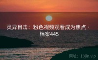 灵异目击：粉色视频观看成为焦点 · 档案445