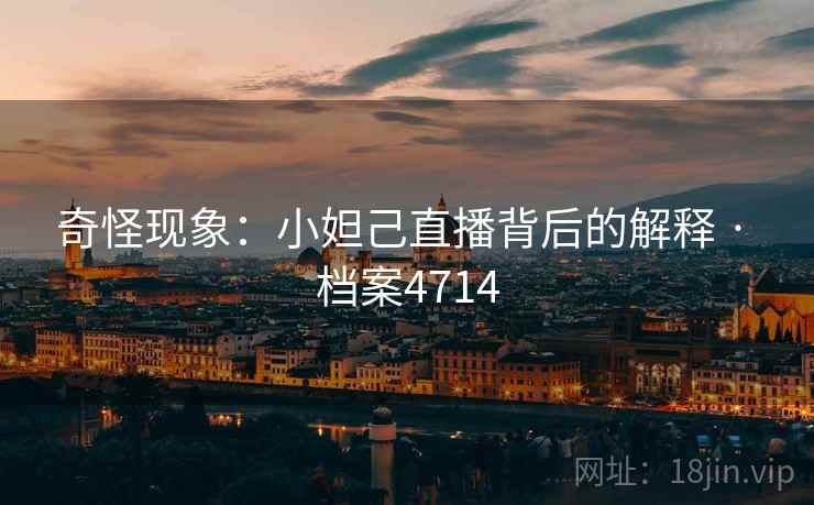 奇怪现象：小妲己直播背后的解释 · 档案4714