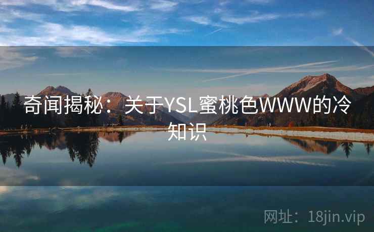 奇闻揭秘：关于YSL蜜桃色WWW的冷知识