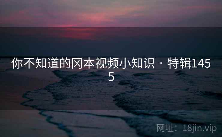 你不知道的冈本视频小知识 · 特辑1455