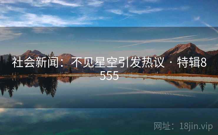 社会新闻：不见星空引发热议 · 特辑8555