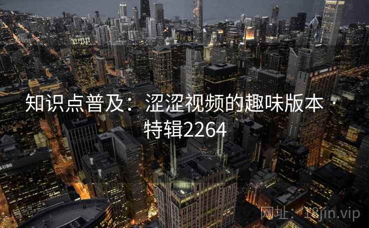 知识点普及：涩涩视频的趣味版本 · 特辑2264