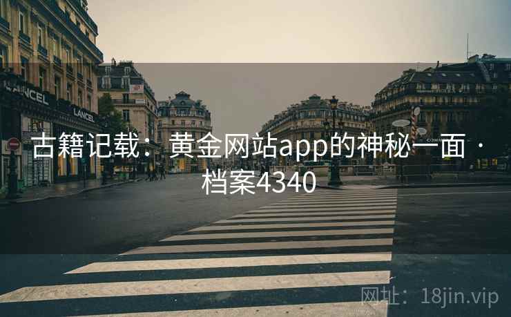 古籍记载：黄金网站app的神秘一面 · 档案4340