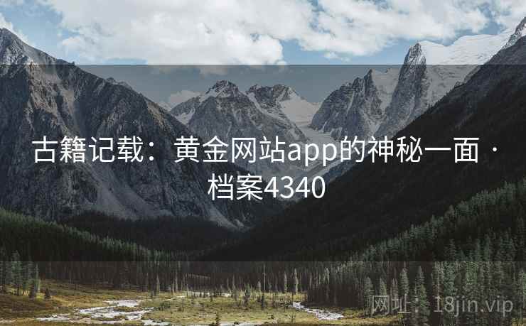 古籍记载：黄金网站app的神秘一面 · 档案4340